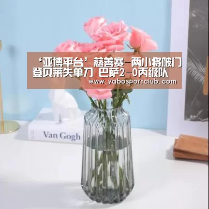 ‘亚博平台’慈善赛-两小将破门登贝莱失单刀 巴萨2-0丙级队(图4) 亚博官方